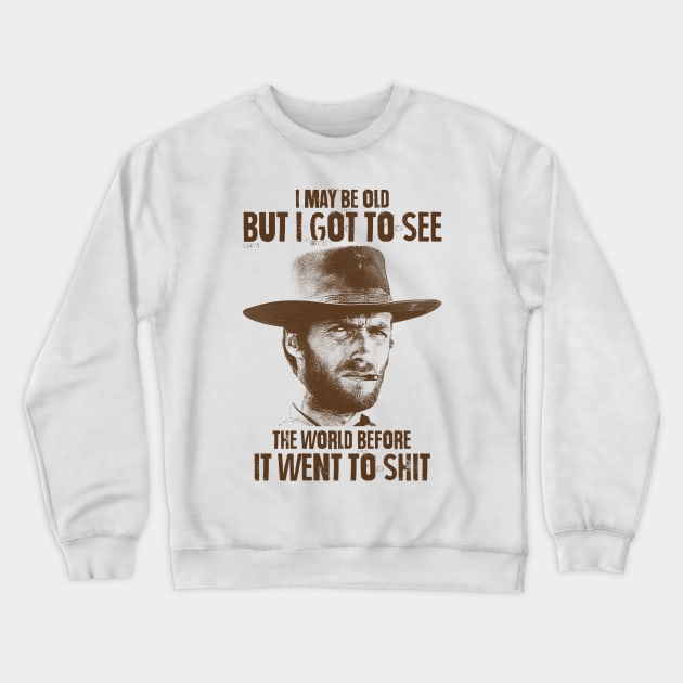 I May Be Old But I Got To See The World Before It Went To Shit - Clint Eastwood Crewneck Sweatshirt by RadRetro
